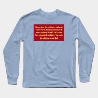 Bible Verse Matthew 6:34 Long Sleeve T-Shirt